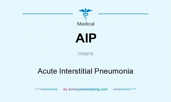 What does AIP mean? It stands for Acute Interstitial Pneumonia