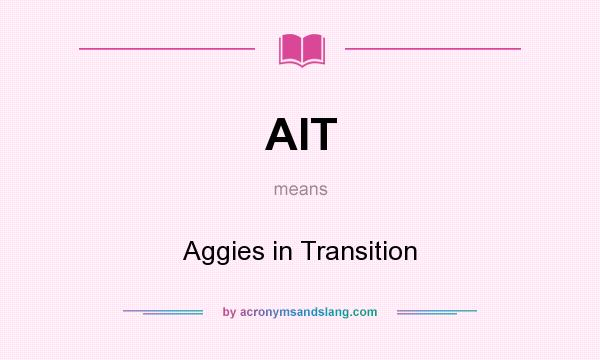What does AIT mean? It stands for Aggies in Transition