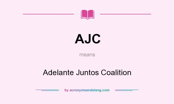 What does AJC mean? It stands for Adelante Juntos Coalition
