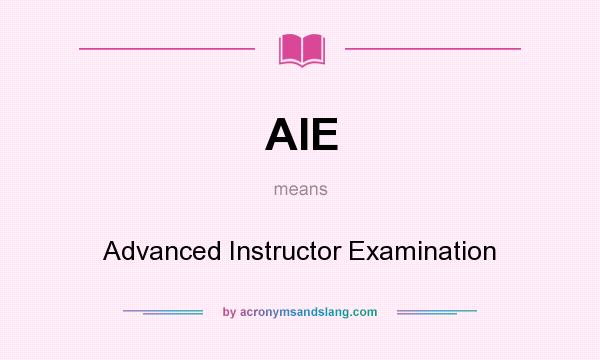 What does AIE mean? It stands for Advanced Instructor Examination