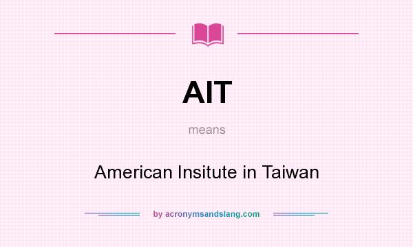 What does AIT mean? It stands for American Insitute in Taiwan
