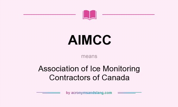 What does AIMCC mean? It stands for Association of Ice Monitoring Contractors of Canada