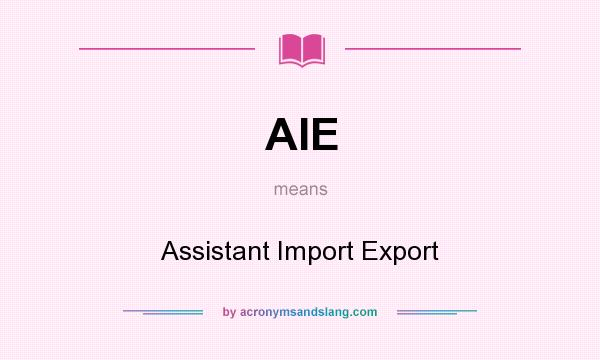 What does AIE mean? It stands for Assistant Import Export