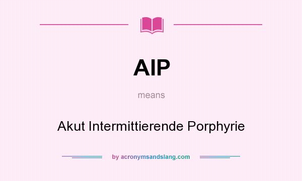 What does AIP mean? It stands for Akut Intermittierende Porphyrie