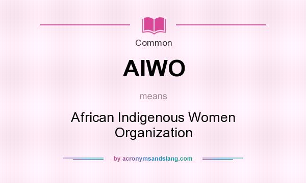 What does AIWO mean? It stands for African Indigenous Women Organization