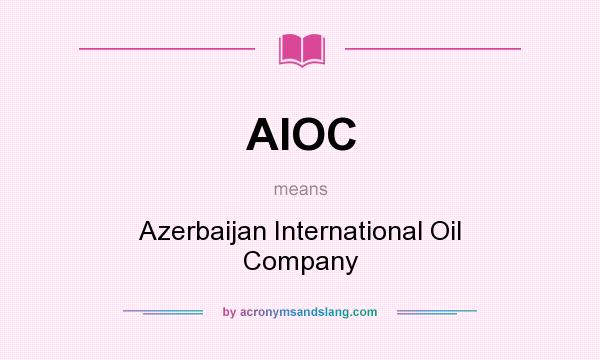 What does AIOC mean? It stands for Azerbaijan International Oil Company