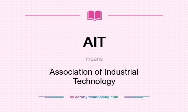 What does AIT mean? It stands for Association of Industrial Technology