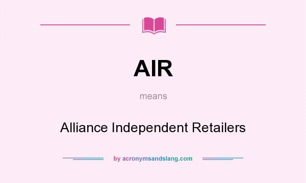 What does AIR mean? It stands for Alliance Independent Retailers