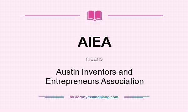 What does AIEA mean? It stands for Austin Inventors and Entrepreneurs Association