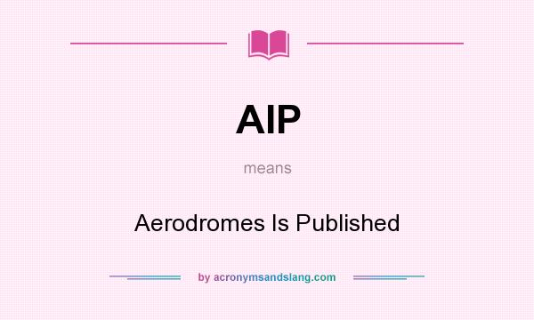 What does AIP mean? It stands for Aerodromes Is Published