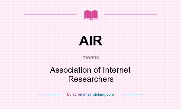 What does AIR mean? It stands for Association of Internet Researchers