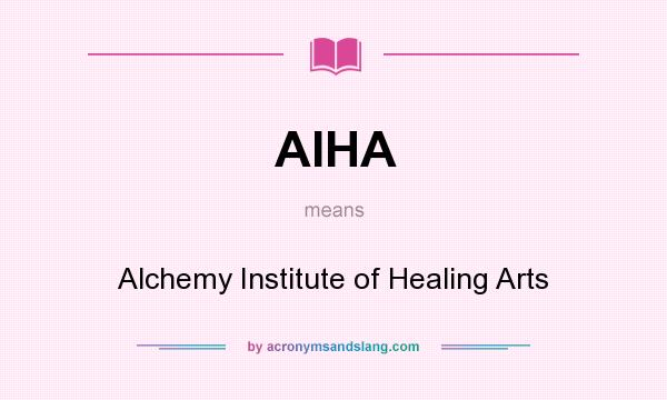 What does AIHA mean? It stands for Alchemy Institute of Healing Arts