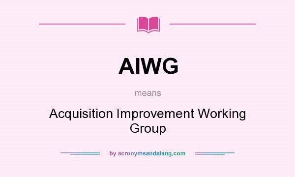 What does AIWG mean? It stands for Acquisition Improvement Working Group