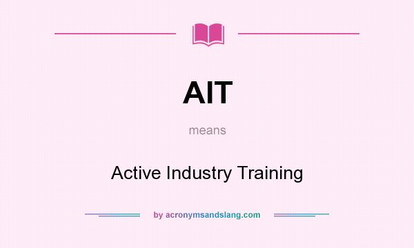 What does AIT mean? It stands for Active Industry Training