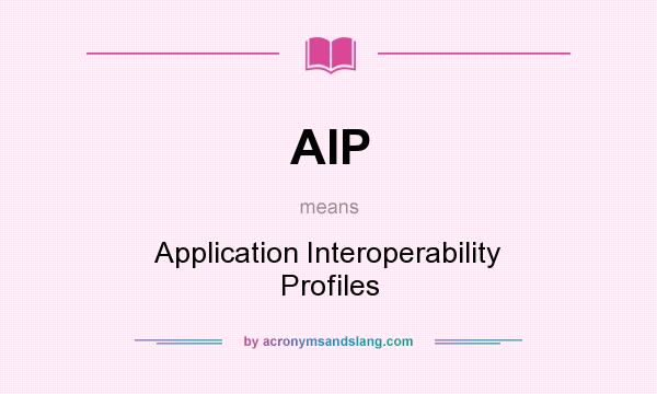 What does AIP mean? It stands for Application Interoperability Profiles