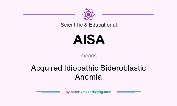 What does AISA mean? It stands for Acquired Idiopathic Sideroblastic Anemia