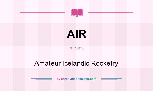 What does AIR mean? It stands for Amateur Icelandic Rocketry