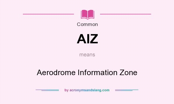 What does AIZ mean? It stands for Aerodrome Information Zone