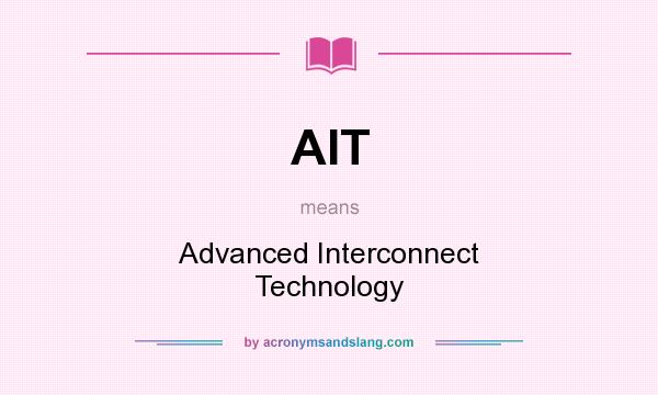 What does AIT mean? It stands for Advanced Interconnect Technology