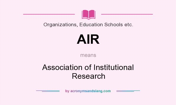 What does AIR mean? It stands for Association of Institutional Research