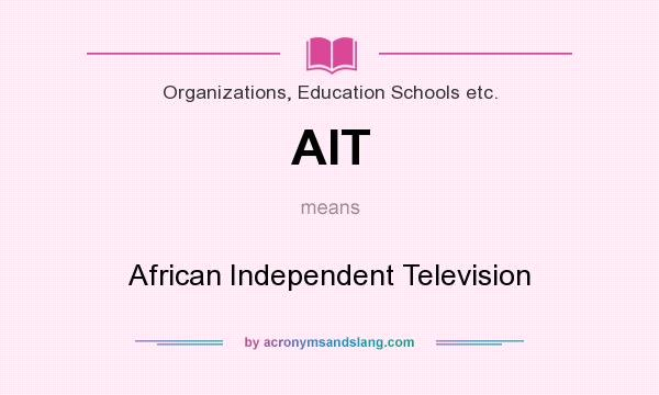 What does AIT mean? It stands for African Independent Television