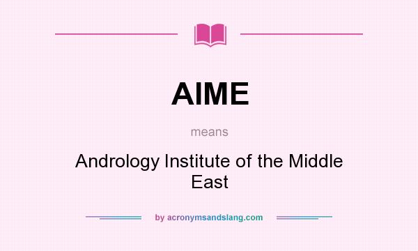 What does AIME mean? It stands for Andrology Institute of the Middle East