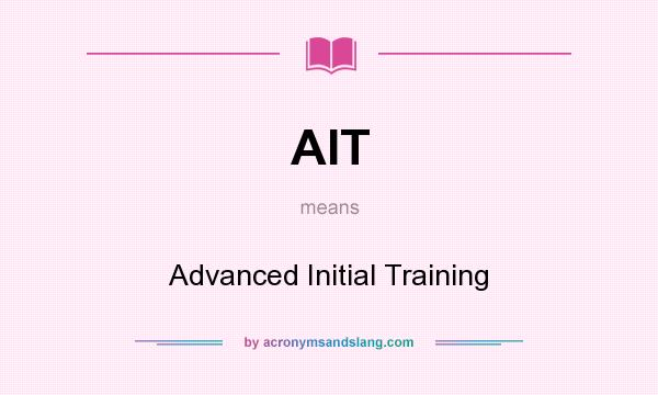 What does AIT mean? It stands for Advanced Initial Training