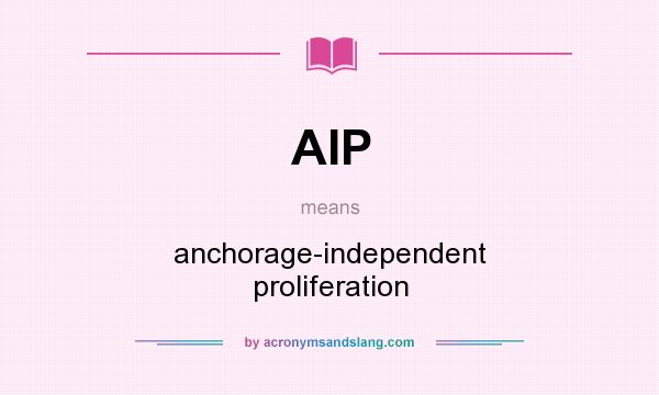 What does AIP mean? It stands for anchorage-independent proliferation