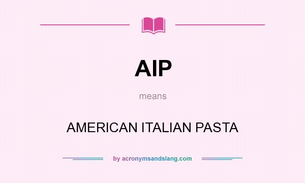 What does AIP mean? It stands for AMERICAN ITALIAN PASTA
