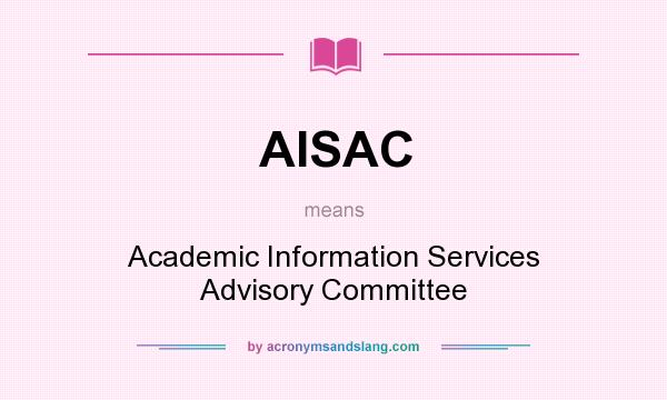 What does AISAC mean? It stands for Academic Information Services Advisory Committee