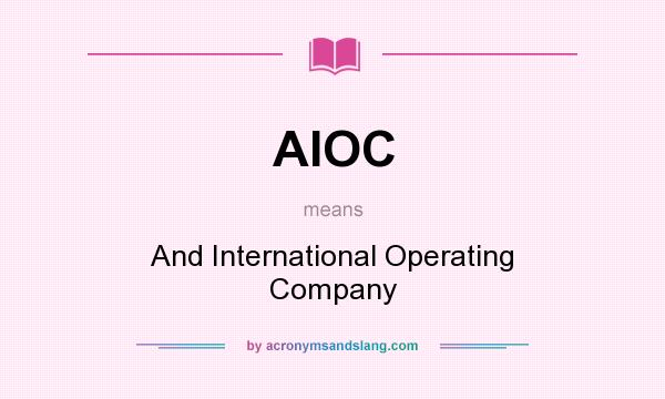 What does AIOC mean? It stands for And International Operating Company