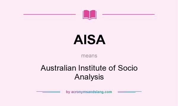 What does AISA mean? It stands for Australian Institute of Socio Analysis