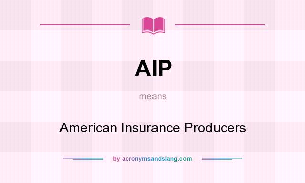 What does AIP mean? It stands for American Insurance Producers