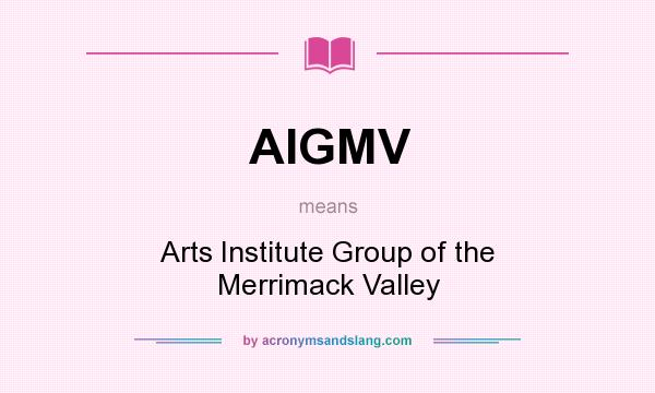 What does AIGMV mean? It stands for Arts Institute Group of the Merrimack Valley