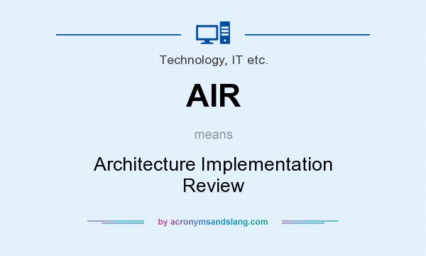 What does AIR mean? It stands for Architecture Implementation Review
