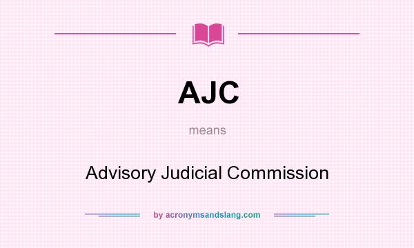 What does AJC mean? It stands for Advisory Judicial Commission