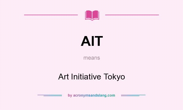 What does AIT mean? It stands for Art Initiative Tokyo