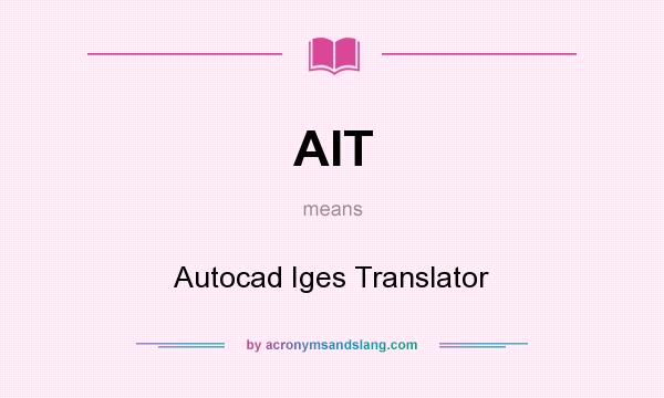 What does AIT mean? It stands for Autocad Iges Translator