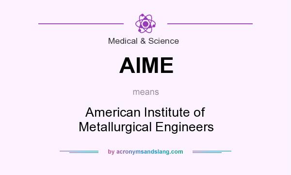 What does AIME mean? It stands for American Institute of Metallurgical Engineers