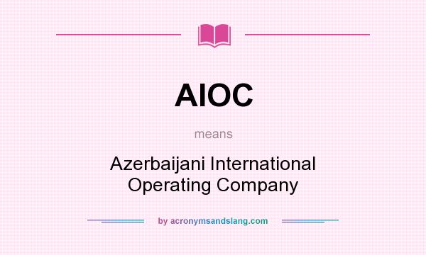 What does AIOC mean? It stands for Azerbaijani International Operating Company