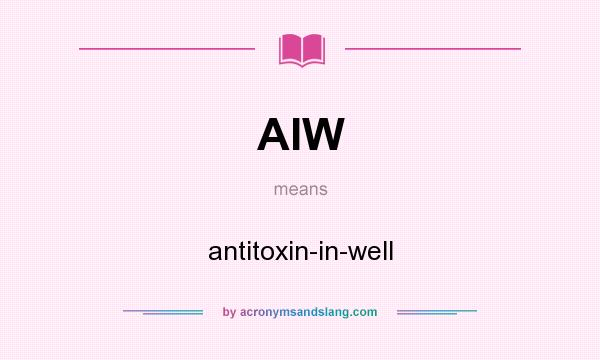 What does AIW mean? It stands for antitoxin-in-well