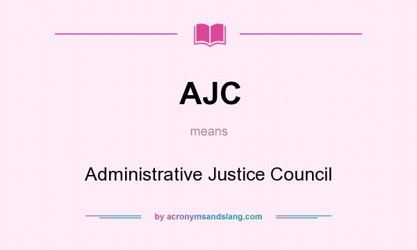 What does AJC mean? It stands for Administrative Justice Council