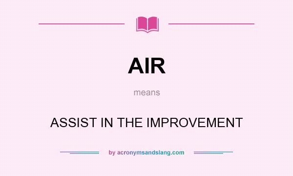 What does AIR mean? It stands for ASSIST IN THE IMPROVEMENT