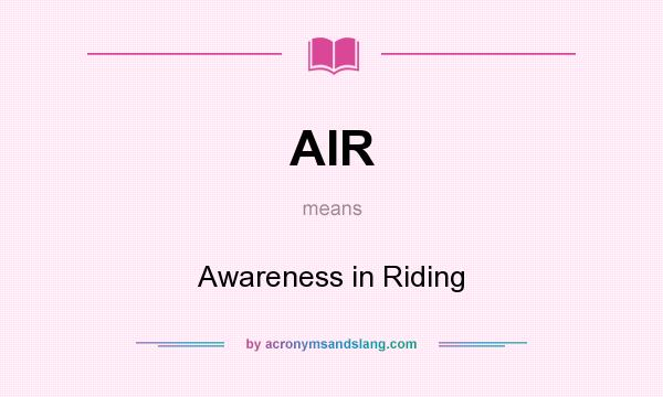 What does AIR mean? It stands for Awareness in Riding