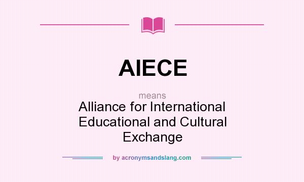 What does AIECE mean? It stands for Alliance for International Educational and Cultural Exchange