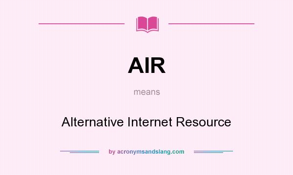What does AIR mean? It stands for Alternative Internet Resource