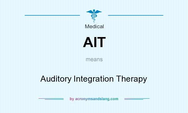 What does AIT mean? It stands for Auditory Integration Therapy
