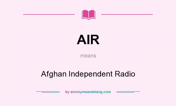What does AIR mean? It stands for Afghan Independent Radio