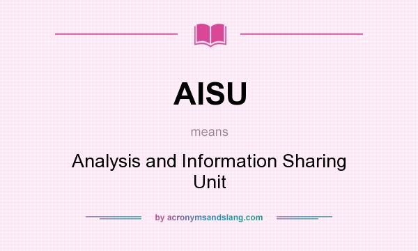 What does AISU mean? It stands for Analysis and Information Sharing Unit