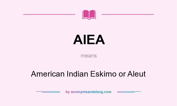What does AIEA mean? It stands for American Indian Eskimo or Aleut